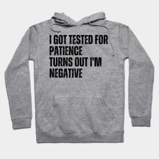 I Got Tested For Patience Turns Out I'm Negative Hoodie